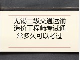 无锡二级交通运输造价工程师考试通常多久可以考过