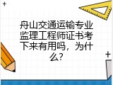 舟山交通运输专业监理工程师证书考下来有用吗，为什么？