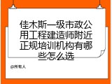 佳木斯一级市政公用工程建造师附近正规培训机构有哪些怎么选