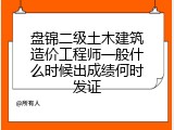 盘锦二级土木建筑造价工程师一般什么时候出成绩何时发证