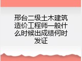 邢台二级土木建筑造价工程师一般什么时候出成绩何时发证