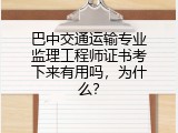 巴中交通运输专业监理工程师证书考下来有用吗，为什么？