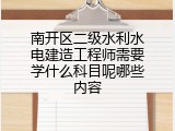 南开区二级水利水电建造工程师需要学什么科目呢哪些内容