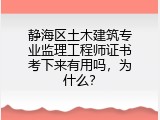 静海区土木建筑专业监理工程师证书考下来有用吗，为什么？