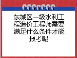 东城区一级水利工程造价工程师需要满足什么条件才能报考呢