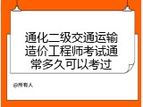 通化二级交通运输造价工程师考试通常多久可以考过