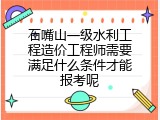 石嘴山一级水利工程造价工程师需要满足什么条件才能报考呢