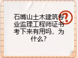 石嘴山土木建筑专业监理工程师证书考下来有用吗，为什么？
