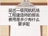 吴忠一级民航机场工程建造师的报名费用是多少有什么要求呢