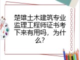 楚雄土木建筑专业监理工程师证书考下来有用吗，为什么？