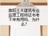 襄阳土木建筑专业监理工程师证书考下来有用吗，为什么？