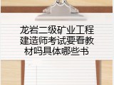 龙岩二级矿业工程建造师考试要看教材吗具体哪些书