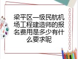梁平区一级民航机场工程建造师的报名费用是多少有什么要求呢