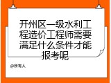 开州区一级水利工程造价工程师需要满足什么条件才能报考呢