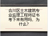 合川区土木建筑专业监理工程师证书考下来有用吗，为什么？