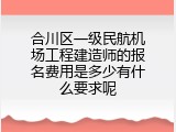 合川区一级民航机场工程建造师的报名费用是多少有什么要求呢