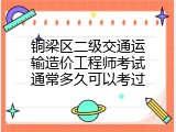 铜梁区二级交通运输造价工程师考试通常多久可以考过