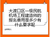 大渡口区一级民航机场工程建造师的报名费用是多少有什么要求呢