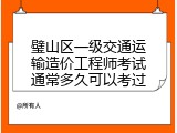 璧山区一级交通运输造价工程师考试通常多久可以考过
