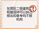 东丽区二级建筑工程建造师可以自己报名和备考吗不报机构