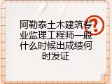 阿勒泰土木建筑专业监理工程师一般什么时候出成绩何时发证
