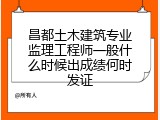 昌都土木建筑专业监理工程师一般什么时候出成绩何时发证