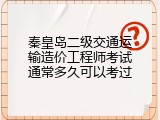 秦皇岛二级交通运输造价工程师考试通常多久可以考过