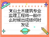文山土木建筑专业监理工程师一般什么时候出成绩何时发证