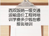 西双版纳一级交通运输造价工程师培训学费多少钱在哪报名培训
