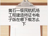 黄石一级民航机场工程建造师证书电子版在哪下载怎么下