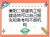衡阳二级建筑工程建造师可以自己报名和备考吗不报机构