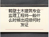 鹤壁土木建筑专业监理工程师一般什么时候出成绩何时发证