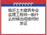 临沂土木建筑专业监理工程师一般什么时候出成绩何时发证