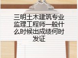 三明土木建筑专业监理工程师一般什么时候出成绩何时发证