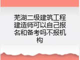 芜湖二级建筑工程建造师可以自己报名和备考吗不报机构