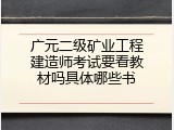 广元二级矿业工程建造师考试要看教材吗具体哪些书