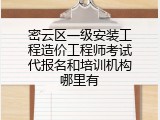 密云区一级安装工程造价工程师考试代报名和培训机构哪里有