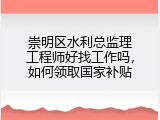 崇明区水利总监理工程师好找工作吗，如何领取国家补贴