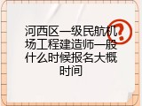 河西区一级民航机场工程建造师一般什么时候报名大概时间