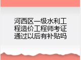 河西区一级水利工程造价工程师考证通过以后有补贴吗
