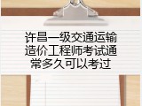 许昌一级交通运输造价工程师考试通常多久可以考过