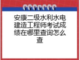 安康二级水利水电建造工程师考试成绩在哪里查询怎么查