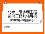 北京二级水利工程造价工程师辅导机构有哪些哪家好