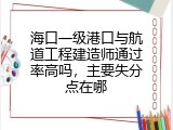 海口一级港口与航道工程建造师通过率高吗，主要失分点在哪