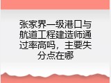 张家界一级港口与航道工程建造师通过率高吗，主要失分点在哪