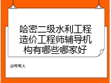 哈密二级水利工程造价工程师辅导机构有哪些哪家好