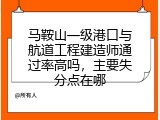 马鞍山一级港口与航道工程建造师通过率高吗，主要失分点在哪