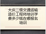 大庆二级交通运输造价工程师培训学费多少钱在哪报名培训