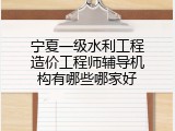 宁夏一级水利工程造价工程师辅导机构有哪些哪家好