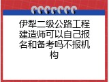 伊犁二级公路工程建造师可以自己报名和备考吗不报机构
